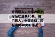 破门而入，全面攻略助你轻松通关40关，破门而入，全面攻略，轻松通关40关的秘诀