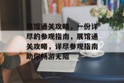 展馆通关攻略，一份详尽的参观指南，展馆通关攻略，详尽参观指南助你畅游无阻