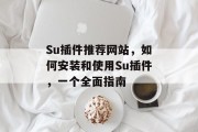 Su插件推荐网站,如何安装和使用Su插件,一个全面指南 Su插件推荐网站,如何安装和使用Su插件,一个全面指南