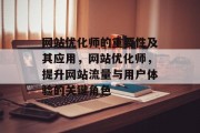 网站优化师的重要性及其应用，网站优化师，提升网站流量与用户体验的关键角色