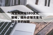 淘宝网网站SEO优化策略,提升店铺流量与转化率的秘籍 淘宝网网站SEO优化策略,提升店铺流量与转化率的秘籍