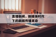 直播新闻,新媒体时代下的新闻传播革命 直播新闻,新媒体时代下的新闻传播革命