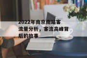 2022年南京南站客流量分析,客流高峰背后的故事 2022年南京南站客流量分析,客流高峰背后的故事