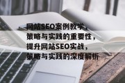 网站SEO案例教学,策略与实践的重要性,提升网站SEO实战,策略与实践的深度解析 网站SEO案例教学,策略与实践的重要性,提升网站SEO实战,策略与实践的深度解析