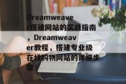 Dreamweaver搭建网站的实战指南,Dreamweaver教程,搭建专业级在线购物网站的详细步骤 Dreamweaver搭建网站的实战指南,Dreamweaver教程,搭建专业级在线购物网站的详细步骤