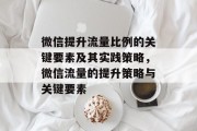 微信提升流量比例的关键要素及其实践策略,微信流量的提升策略与关键要素 微信提升流量比例的关键要素及其实践策略,微信流量的提升策略与关键要素
