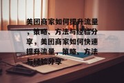 美团商家如何提升流量,策略、方法与经验分享,美团商家如何快速提升流量,策略、方法与经验分享 美团商家如何提升流量,策略、方法与经验分享,美团商家如何快速提升流量,策略、方法与经验分享