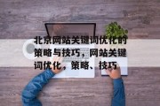 北京网站关键词优化的策略与技巧，网站关键词优化，策略、技巧