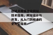 创建高质量企业网站,技术指南,网站设计与开发,从入门到精通的全方位指南