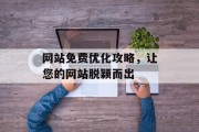 网站免费优化攻略，让您的网站脱颖而出