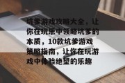 坑爹游戏攻略大全，让你在玩乐中领略坑爹的本质，10款坑爹游戏策略指南，让你在玩游戏中体验绝望的乐趣