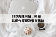 SEO克隆网站,揭秘其运作原理及潜在风险 SEO克隆网站,揭秘其运作原理及潜在风险
