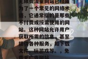无限费流量网站已经成为了一个常见的网络术语，它通常指的是那些不付费或按需使用的网站。这种网站允许用户获取所需的信息，甚至提供各种服务，如下载文件、玩游戏等。，免费无广告网站