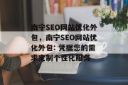 南宁SEO网站优化外包,南宁SEO网站优化外包: 凭据您的需求定制个性化服务 南宁SEO网站优化外包,南宁SEO网站优化外包: 凭据您的需求定制个性化服务