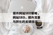 提升网站SEO策略，网站SEO，提升流量与转化的关键技巧