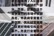 在现代社会中,外卖行业已经成为了人们日常生活中不可或缺的一部分。然而,想要在这个竞争激烈的市场中脱颖而出,外卖商家需要不断创新、优化经营策略,以更好地吸引和留住客户,外卖行业要想不被市场淘汰,创新策略是关键 在现代社会中,外卖行业已经成为了人们日常生活中不可或缺的一部分。然而,想要在这个竞争激烈的市场中脱颖而出,外卖商家需要不断创新、优化经营策略,以更好地吸引和留住客户,外卖行业要想不被市场淘汰,创新策略是关键