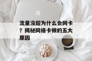 流量没超为什么会网卡?揭秘网络卡顿的五大原因 流量没超为什么会网卡?揭秘网络卡顿的五大原因