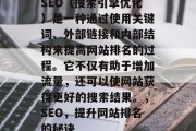 SEO(搜索引擎优化)是一种通过使用关键词、外部链接和内部结构来提高网站排名的过程。它不仅有助于增加流量,还可以使网站获得更好的搜索结果。,SEO,提升网站排名的秘诀 SEO(搜索引擎优化)是一种通过使用关键词、外部链接和内部结构来提高网站排名的过程。它不仅有助于增加流量,还可以使网站获得更好的搜索结果。,SEO,提升网站排名的秘诀