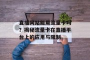 直播网站能用流量卡吗？揭秘流量卡在直播平台上的应用与限制