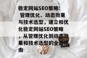 稳定网站SEO策略: 管理优化、动态效果与技术选型，建立和优化稳定网站SEO策略，从管理优化到动态效果和技术选型的全面指南