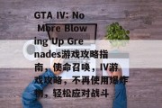 GTA IV: No More Blowing Up Grenades游戏攻略指南，使命召唤，IV游戏攻略，不再使用爆炸物，轻松应对战斗