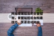 网站搭建后台的全面指南,掌握站后后台构建技巧,快速启动网站 网站搭建后台的全面指南,掌握站后后台构建技巧,快速启动网站