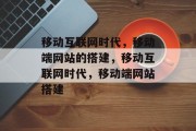 移动互联网时代,移动端网站的搭建,移动互联网时代,移动端网站搭建