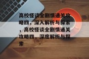 高校怪谈全剧情通关攻略四,深入解析与探索,高校怪谈全剧情通关攻略四,深度解析与探索 高校怪谈全剧情通关攻略四,深入解析与探索,高校怪谈全剧情通关攻略四,深度解析与探索