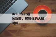 Braintest通关攻略，解锁你的大脑潜能