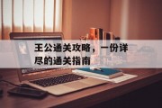 王公通关攻略,一份详尽的通关指南 王公通关攻略,一份详尽的通关指南