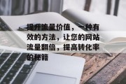提升流量价值，一种有效的方法，让您的网站流量翻倍，提高转化率的秘籍