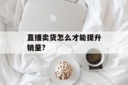 直播卖货怎么才能提升销量?