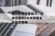 提升私域流量接入，私域流量的5大关键要素及提高策略
