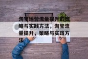 淘宝运营流量提升的策略与实践方法,淘宝流量提升,策略与实践方法