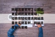 网站流量包月,让网站更盈利的高效策略,一招教你轻松提高网站流量并实现盈利,网站流量包月策略 网站流量包月,让网站更盈利的高效策略,一招教你轻松提高网站流量并实现盈利,网站流量包月策略