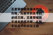 王者荣耀新手通关教程攻略,从新手到高手的必经之路,王者荣耀新手通关教程攻略,从新手到高手的必经之路 王者荣耀新手通关教程攻略,从新手到高手的必经之路,王者荣耀新手通关教程攻略,从新手到高手的必经之路