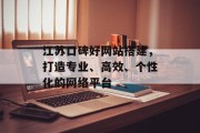 江苏口碑好网站搭建，打造专业、高效、个性化的网络平台