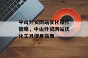 中山外贸网站优化操作策略，中山外贸网站优化工具使用指南