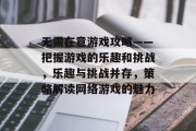 无需在意游戏攻略——把握游戏的乐趣和挑战，乐趣与挑战并存，策略解读网络游戏的魅力