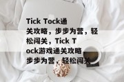 Tick Tock通关攻略,步步为营,轻松闯关,Tick Tock游戏通关攻略,步步为营,轻松闯关 Tick Tock通关攻略,步步为营,轻松闯关,Tick Tock游戏通关攻略,步步为营,轻松闯关