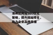 港闸区网站SEO优化策略,提升网站排名,助力企业品牌传播 港闸区网站SEO优化策略,提升网站排名,助力企业品牌传播
