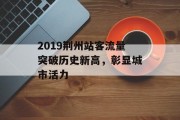 2019荆州站客流量突破历史新高，彰显城市活力