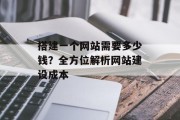 搭建一个网站需要多少钱?全方位解析网站建设成本 搭建一个网站需要多少钱?全方位解析网站建设成本