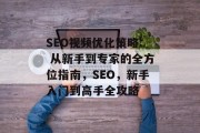 SEO视频优化策略: 从新手到专家的全方位指南,SEO,新手入门到高手全攻略 SEO视频优化策略: 从新手到专家的全方位指南,SEO,新手入门到高手全攻略