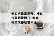 外卖店流量提升,外卖行业销量提升: 利用科技改善顾客体验 外卖店流量提升,外卖行业销量提升: 利用科技改善顾客体验