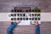 深度解析，如何提升网站首页权重，让你的网站在搜索引擎中脱颖而出