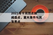 2021年十月热点新闻盘点,重大事件与民生焦点 2021年十月热点新闻盘点,重大事件与民生焦点