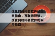 优化网站排名软件的全面指南,互联网营销,优化网站排名软件的实用指南 优化网站排名软件的全面指南,互联网营销,优化网站排名软件的实用指南
