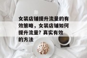 女装店铺提升流量的有效策略，女装店铺如何提升流量? 真实有效的方法