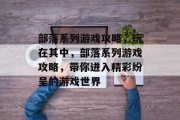 部落系列游戏攻略,玩在其中,部落系列游戏攻略,带你进入精彩纷呈的游戏世界 部落系列游戏攻略,玩在其中,部落系列游戏攻略,带你进入精彩纷呈的游戏世界